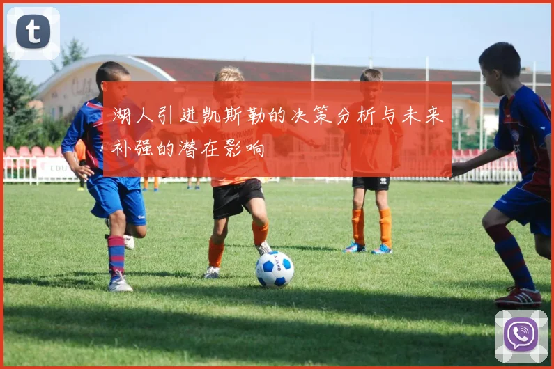 湖人引进凯斯勒的决策分析与未来补强的潜在影响